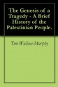 The Genesis of a Tragedy - A Brief History of the Palestinian People. - Tim Wallace-Murphy