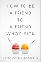 How to Be a Friend to a Friend Who's Sick - Letty Cottin Pogrebin