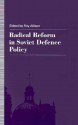 Radical Reform in Soviet Defense Policy: Selected Papers from the Fourth World Congress for Soviet and East European Studies, Harrogate, 1990 - Roy Allison