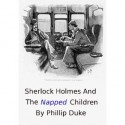 Sherlock Holmes and the Napped Children - Phillip Duke