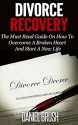 Divorce Recovery: The Must Read Guide on How to Overcome A Broken Heart and Start A New Life - Daniel Brush