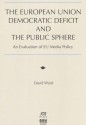 The European Union Democratic Deficit and the Public Sphere: An Evaluation of Eu Media Policy (Informatization Developments and the Public Sector, 8) - David Ward