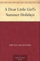 A Dear Little Girl's Summer Holidays - Amy Ella Blanchard