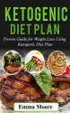 Ketogenic Diet Plan: Proven Guide for Weight Loss Using Ketogenic Diet Plan (Ketogenic Diet, ketogenic, ketogenic diet for weight loss) - Emma Moore