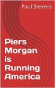 Piers Morgan is Running America (The Sundowner Diaries) - Paul Stevens