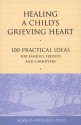 Healing a Child's Grieving Heart: 100 Practical Ideas for Families, Friends and Caregivers - Alan D. Wolfelt