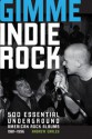 Gimme Indie Rock: 500 Essential American Underground Rock Albums 1981-1996 - Andrew Earles