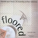 Floored: Furnish Your Floors: 25 Stunning Surface Solutions - Catherine Tully