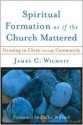 Spiritual Formation as if the Church Mattered - James Wilhoit