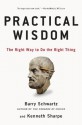 Practical Wisdom: The Right Way to Do the Right Thing - Barry Schwartz, Kenneth Sharpe