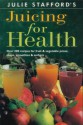 Julie Stafford's Juicing for Health: Over 200 Recipes for Fruit & Vegetable Juices, Soups, Smoothies & Sorbets - Julie Stafford