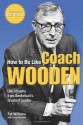 How to Be Like Coach Wooden: Life Lessons from Basketball's Greatest Leader - Pat Williams, David Wimbish