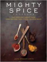 Mighty Spice Cookbook: Fast, Fresh and Vibrant Dishes Using No More Than 5 Spices for Each Recipe - John Gregory-Smith