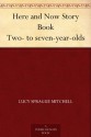 Here and Now Story Book Two- to seven-year-olds - Lucy Sprague Mitchell, Van Loon, Hendrik Willem