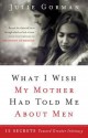 What I Wish My Mother Had Told Me about Men: 12 Secrets Towards Greater Intimacy - Julie Gorman