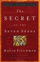 The Secret of the Seven Seeds: A Parable of Leadership and Life - David Fischman