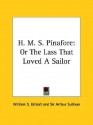 H. M. S. Pinafore: Or the Lass That Loved a Sailor - W.S. Gilbert, Arthur Sullivan