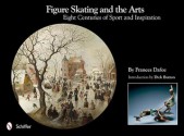 Figure Skating and the Arts: Eight Centuries of Sport and Inspiration - Frances Dafoe, Dick Button