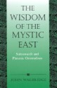 Wisdom of the Mystic East the: Suhrawardi and Platonic Orientalism - John Walbridge