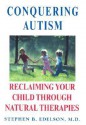 Conquering Autism: Reclaiming Your Child Through Natural Therapies - Stephen B. Edelson