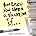 You Know You Need a Vacation If... - Joey Green, Alan Corcoran