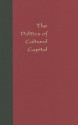 The Politics of Cultural Capital - Julia Lovell