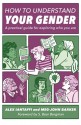 How to Understand Your Gender: A Practical Guide for Exploring Who You Are - Alex Iantaffi, Meg-John Barker