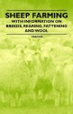 Sheep Farming - With Information on Breeds, Rearing, Fattening and Wool - Various