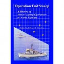 Operation End Sweep: A History of Minesweeping Operations in North Vietnam - Edward J. Marolda, Tensor Industries, Inc. Staff