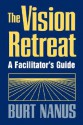 The Vision Retreat Set, a Facilitator's Guide - Burt Nanus, Nanus, Nanus Burt