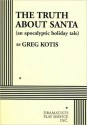 The Truth About Santa (an apocalyptic holiday tale) - Acting Edition - Greg Kotis