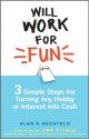 Will Work for Fun: Three Simple Steps for Turning Any Hobby or Interest Into Cash - Alan R. Bechtold