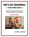 How to Save Your Marriage - The Bulletproof Strategy: FOR MEN ONLY - A Complete Step-by-Step Guide on how to save your marriage whether you are still together or already separated - Michael Sweeney