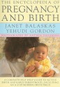 The Encyclopedia of Pregnancy and Birth: A Complete Self Help Guide to Active Birth and Early Parenthood, Including an A-Z of Modern Obstetrics - Janet Balaskas, Yehudi Gordon, Anthea Sieveking