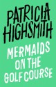 Mermaids on the Golf Course: Stories - Patricia Highsmith