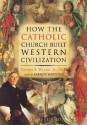 How the Catholic Church Built Western Civilization - Thomas E. Woods Jr.