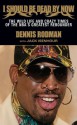 I Should Be Dead By Now: The Wild Life and Crazy Times of the NBA's Greatest Rebounder of Modern Times - Dennis Rodman, Jack Isenhour