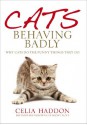 Cats Behaving Badly: Why Cats Do the Funny Things They Do - Celia Haddon