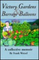 Victory Gardens and Barrage Balloons: A Collective Memoir - Frank Wetzel