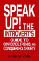 Speak Up!: The Introvert's Guide to Confidence, Friends, and Conquering Anxiety - Patrick King