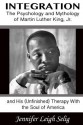 Integration: The Psychology and Mythology of Martin Luther King, Jr. and His (Unfinished) Therapy with the Soul of America - Jennifer Leigh Selig