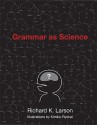 Grammar as Science - Richard K. Larson, Kimiko Ryokai