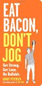 Eat Bacon, Don't Jog: A Contrarian's Guide to Diet, Exercise, and What Actually Works - Grant Petersen