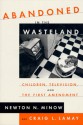 Abandoned in the Wasteland: Children, Television, & the First Amendment - Newton N. Minow, Craig LaMay, Craig L. Lamay