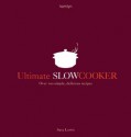 Ultimate Slow Cooker: Over 100 simple, delicious recipes - Sara Lewis