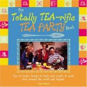 The Totally Tea-Rific Tea Party Book: Teas to Taste, Treats to Bake, and Crafts to Make from Around the World and Beyond - Tanya Napier