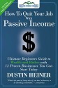 How to Quit Your Job with Passive Income: The Ultimate Beginners Guide to Wealth and Riches with 12 Proven Businesses You Can Start Today - Dustin Heiner