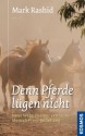 Denn Pferde lügen nicht: Neue Wege zu einer vertrauten Mensch-Pferd-Beziehung (German Edition) - Mark Rashid, Sigrid Eicher