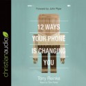 12 Ways Your Phone Is Changing You - Tony Reinke, John Piper