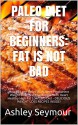 PALEO DIET FOR BEGINNERS: FAT IS NOT BAD: How To Lose Belly Fat, Achieve Permanent Weight Loss, And Live Longer With Heart Healthy High Fat Low Carb Diet ... Diet - Gluten Free - Permanent Weight Loss) - Ashley Seymour, Best Sellers in Gluten Free, Best Sellers in Self Help, Best Sellers in Cookbooks, Paleo Diet Recipes, Books on Paleo Diet, New Best Sellers